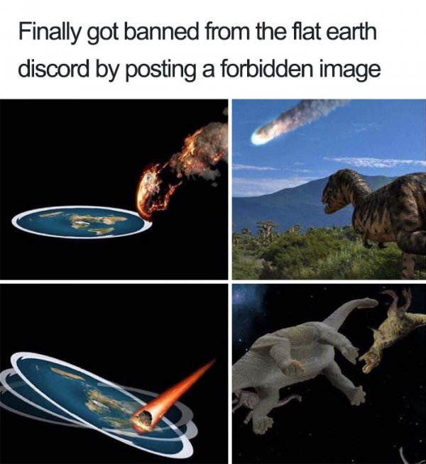 Image captions reads 'Finally got banned from the flat earth discord by posting a forbidden image'. The image depicts a meteor striking a flat earth and knocking off all the dinosaurs, resulting in their extinction.